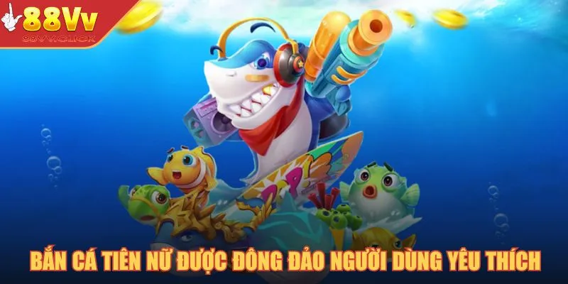 Bắn Cá Tiên Nữ – Hành Trình Săn Kho Báu Dưới Đại Dương 2025 2 Game bắn cá tiên nữ được đông đảo người dùng yêu thích