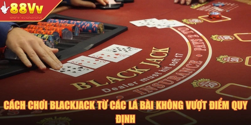 Cách Chơi Blackjack – Kinh Nghiệm Quý Báu Cho Hội Viên 2025 2 Cách chơi Blackjack từ các lá bài không vượt điểm quy định