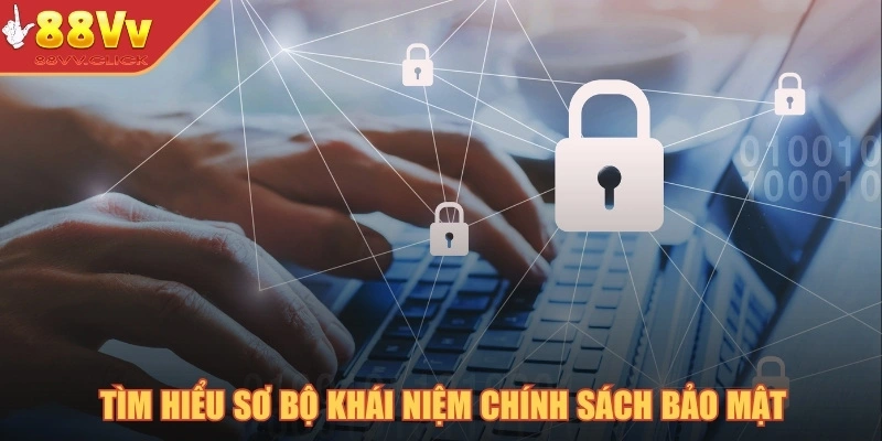 Chính Sách Bảo Mật Thương Hiệu 88VV Mới Nhất 2025 1 Tìm hiểu sơ bộ khái niệm chính sách bảo mật