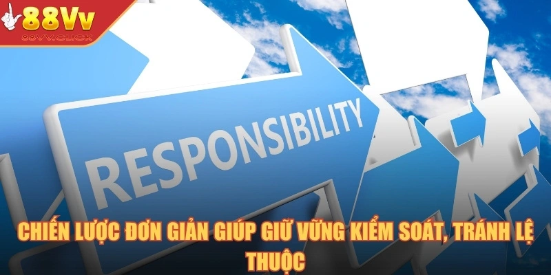 Chơi Có Trách Nhiệm - Giải Trí Lành Mạnh, Cá Cược An Toàn 2025 2 Chiến lược đơn giản giúp giữ vững kiểm soát, tránh lệ thuộc