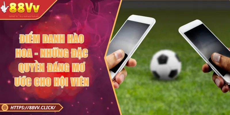Điểm Danh Hào Hoa - Đặc Quyền Đáng Mơ Ước Cho Hội Viên 2025 1 Điểm Danh Hào Hoa - Những Đặc Quyền Đáng Mơ Ước Cho Hội Viên
