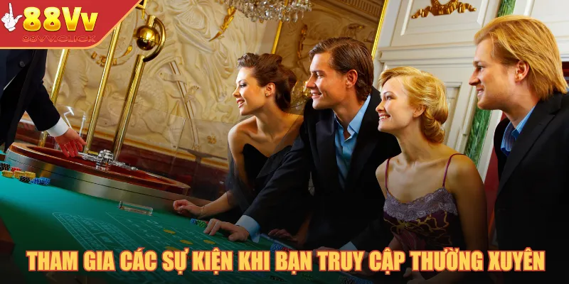 Điểm Danh Hào Hoa - Đặc Quyền Đáng Mơ Ước Cho Hội Viên 2025 4 Tham gia các sự kiện khi bạn truy cập thường xuyên