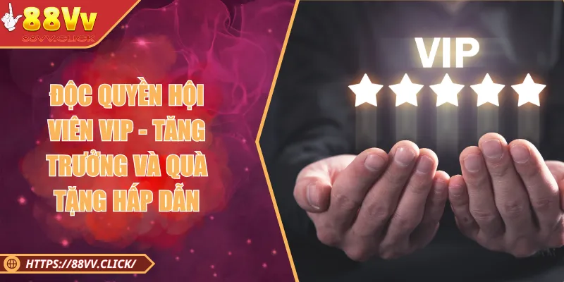 Độc Quyền Hội Viên VIP - Đẳng Cấp Phúc Lợi Cho Dân Chơi 2025 1 Độc Quyền Hội Viên VIP - Tăng Trưởng và Quà Tặng Hấp Dẫn