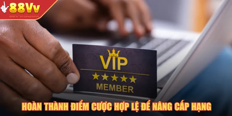 Độc Quyền Hội Viên VIP - Đẳng Cấp Phúc Lợi Cho Dân Chơi 2025 3 Hoàn thành điểm cược hợp lệ để nâng cấp hạng