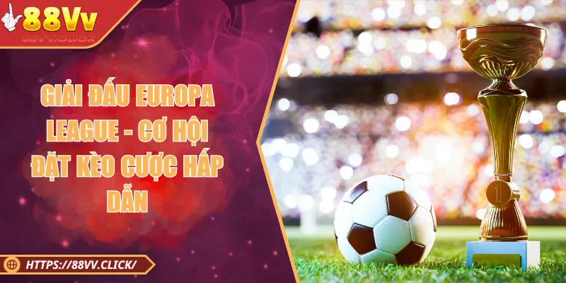 Giải Đấu Europa League - Đẳng Cấp Bóng Đá Quốc Tế 2025 1 Giải Đấu Europa League - Cơ Hội Đặt Kèo Cược Hấp Dẫn