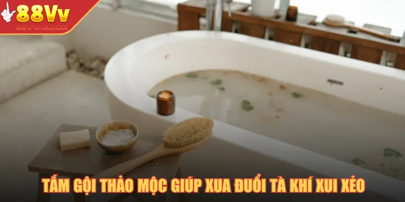 Giải Đen Cờ Bạc - Cách Thực Hiện Hiệu Quả Từ Dân Gian 4 Tắm gội thảo mộc giúp xua đuổi tà khí xui xẻo