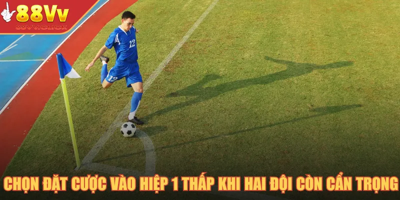 Kèo Phạt Góc - Mẹo Đoán Kèo Sút Phạt Dành Thắng Lớn 2025 4 Chọn đặt cược vào hiệp 1 thấp khi hai đội còn cẩn trọng