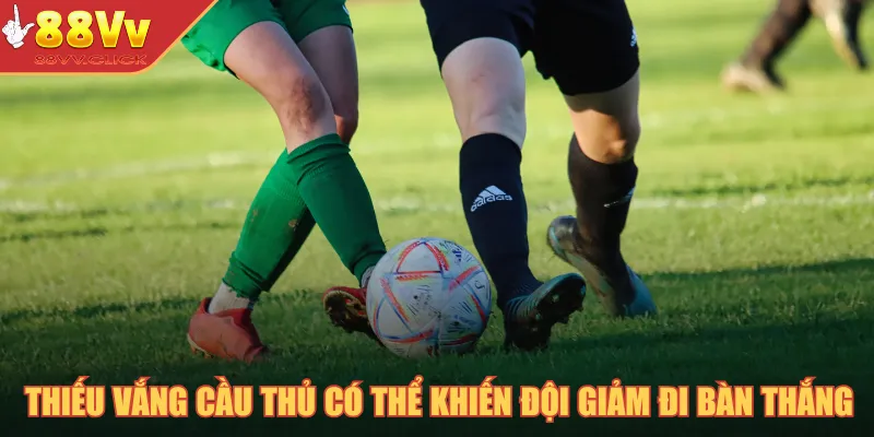 Thiếu vắng cầu thủ có thể khiến đội giảm đi bàn thắng