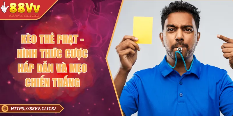 Kèo Thẻ Phạt - Hình Thức Cược Hấp Dẫn Và Mẹo Chiến Thắng 2025 1 Kèo Thẻ Phạt - Hình Thức Cược Hấp Dẫn Và Mẹo Chiến Thắng