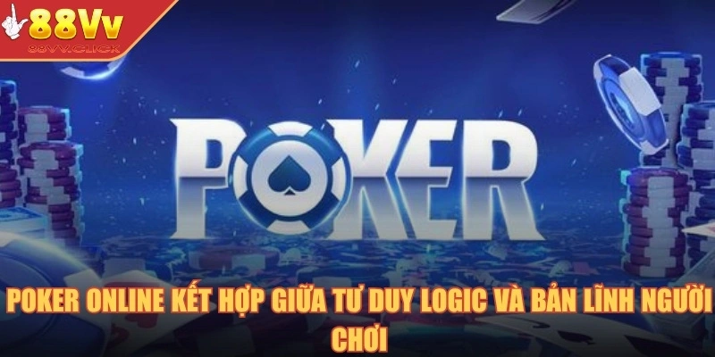Poker Online – Chinh Phục Trò Chơi Trí Tuệ Đỉnh Cao Năm 2025 2 Poker online kết hợp giữa tư duy logic và bản lĩnh người chơi