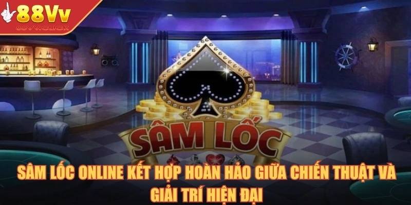 Sâm Lốc Online – Trò Chơi Trí Tuệ Cuốn Hút Không Thể Bỏ Lỡ 2 Sâm lốc online kết hợp hoàn hảo giữa chiến thuật và giải trí hiện đại
