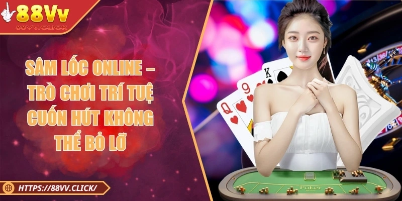 Sâm Lốc Online – Trò Chơi Trí Tuệ Cuốn Hút Không Thể Bỏ Lỡ 1 Sâm Lốc Online – Trò Chơi Trí Tuệ Cuốn Hút Không Thể Bỏ Lỡ