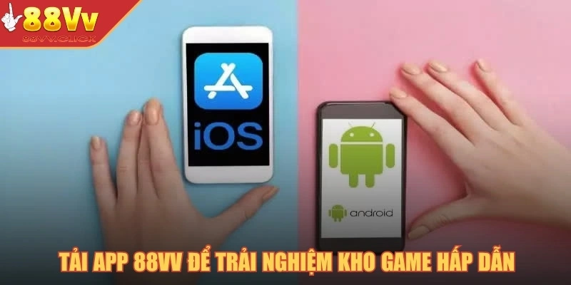 Hướng Dẫn Tải App 88VV Chi Tiết Và An Toàn Cho Điện Thoại 3 Tải app 88VV để trải nghiệm kho game hấp dẫn