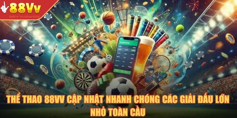 Thể thao 88VV cập nhật nhanh chóng các giải đấu lớn nhỏ toàn cầu
